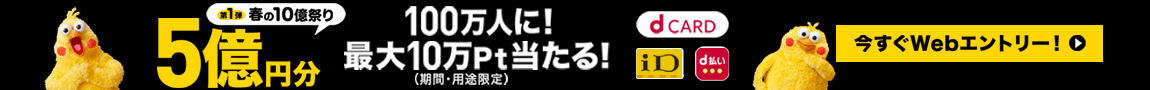 ＜第一弾＞最大10万円分のチャンス！dポイント総額5億円分が100万人に当たる！